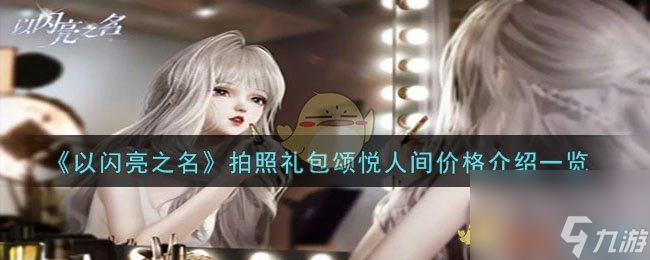 以闪亮之名拍照礼包颂悦人间多少钱-拍照礼包颂悦人间价格介绍一览