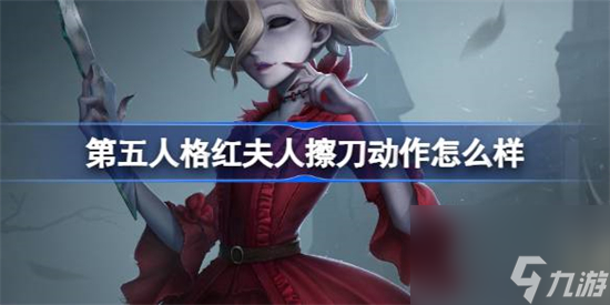 第五人格红夫人擦刀动作怎么样 第五人格红夫人擦刀动作介绍