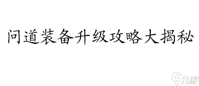 問(wèn)道裝備升級(jí)攻略-最全面詳細(xì)的升級(jí)攻略分享