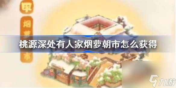 <a id='link_pop' class='keyword-tag' href='https://www.9game.cn/daihaoyc/'>桃源深处有人家</a>烟萝朝市怎么获得,桃源深处有人家烟萝朝市获取方法