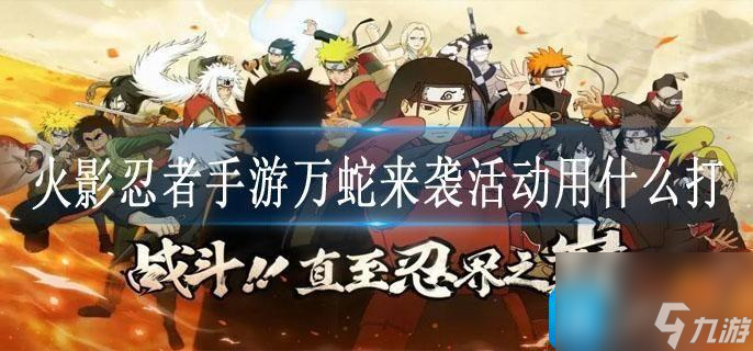 火影忍者手游万蛇来袭活动用什么打-万蛇来袭活动忍者阵容推荐