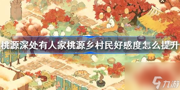 桃源深处有人家桃源乡村民好感度提升方法