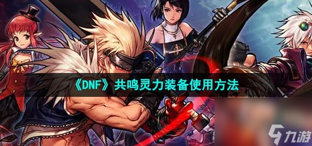 《DNF》共鳴靈力裝備使用方法