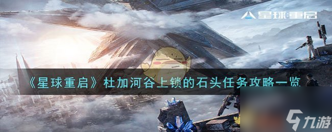 星球重啟杜加河谷上鎖的石頭任務怎么過-杜加河谷上鎖的石頭任務攻略一覽