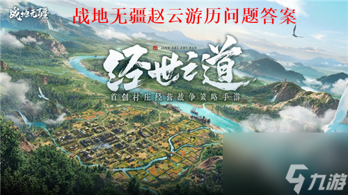 《戰(zhàn)地?zé)o疆》游歷問答答案大全 戰(zhàn)地?zé)o疆趙云游歷問題答案