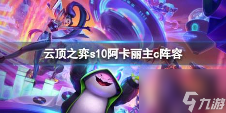 云顶之弈s10阿卡丽主c阵容推荐