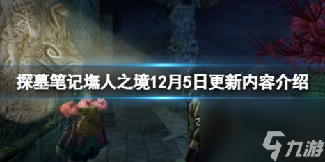 探墓笔记墲人之境12月5日更新内容介绍