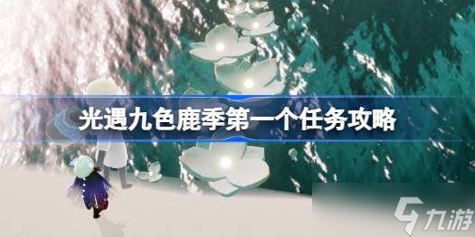 光遇九色鹿季任务一怎么做 光遇九色鹿季第一个任务攻略