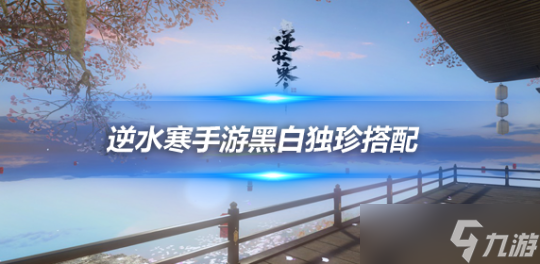 <a id='link_pop' class='keyword-tag' href='https://www.9game.cn/nishuihan1/'>逆水寒手游</a>镜天阁独珍攻略 黑白风格独珍装备搭配推荐