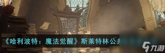 《哈利波特魔法觉醒斯内普谜题解法一览》（以游戏为主，玩转斯内普谜题）