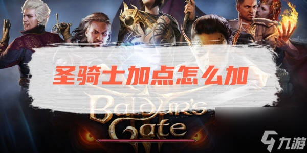 博德之门3圣骑士加点推荐一览入坑全方位玩法