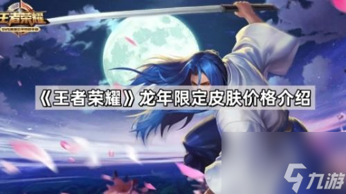 《王者荣耀》龙年限定皮肤有哪些 龙年限定皮肤价格一览