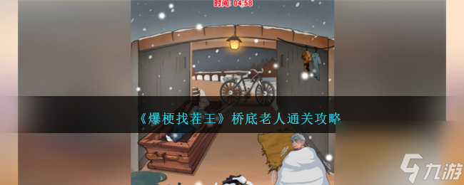 爆梗找茬王桥底老人怎么过-桥底老人通关攻略