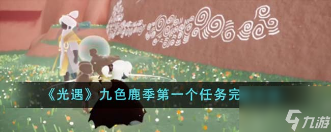 光遇九色鹿季第一个任务怎么完成