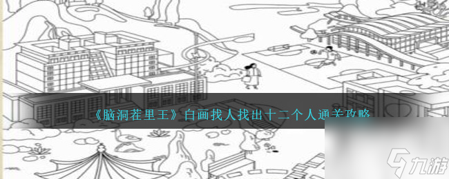 脑洞茬里王白画找人找出十二个人怎么过-找12个人通关攻略