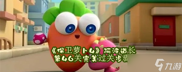 《保卫萝卜4》阿波道长第46关完美过关步骤