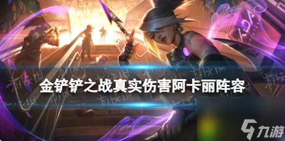 金铲铲之战真实伤害阿卡丽阵容怎么玩 金铲铲之战真实伤害阿卡丽阵容推荐