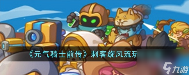 元气骑士前传刺客旋风流怎么玩-刺客旋风流玩法攻略