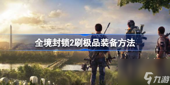 <a id='link_pop' class='keyword-tag' href='https://www.9game.cn/qjfs2/'>全境封锁2</a>怎么刷极品装备,全境封锁2刷极品装备方法