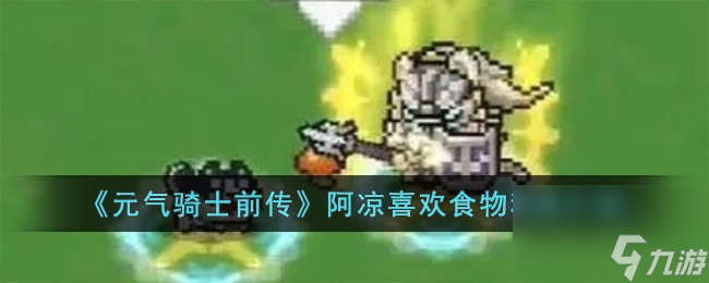 元?dú)怛T士前傳阿涼喜歡哪種食物-阿涼喜歡食物種類(lèi)介紹