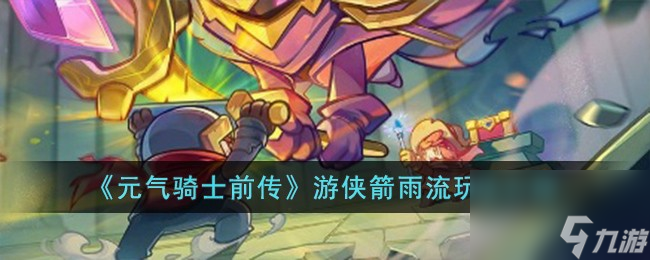 元气骑士前传游侠箭雨流怎么玩-游侠箭雨流玩法介绍