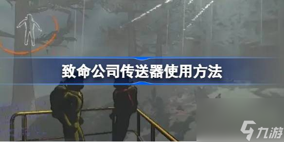 <a id='link_pop' class='keyword-tag' href='https://www.9game.cn/zhiminggongsi/'>致命公司</a>传送器使用方法,致命公司传送器怎么用