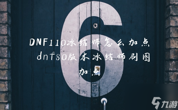 DNF110冰结师怎么加点 dnf80版本冰结师刷图加点