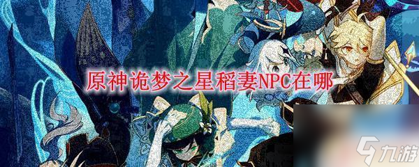 原神稻妻女性npc 原神诡梦之星稻妻NPC位置