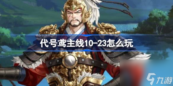 <a id='link_pop' class='keyword-tag' href='https://www.9game.cn/dhygaqqf/'>代号鸢</a>主线10,23怎么玩,代号鸢主线10,23关卡攻略