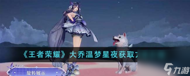 王者榮耀大喬溫夢星夜怎么獲得-大喬溫夢星夜獲取方法介紹