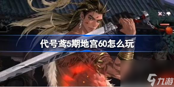 <a id='link_pop' class='keyword-tag' href='https://www.9game.cn/dhygaqqf/'>代号鸢</a>5期地宫60怎么玩,代号鸢地宫第五期60关卡攻略