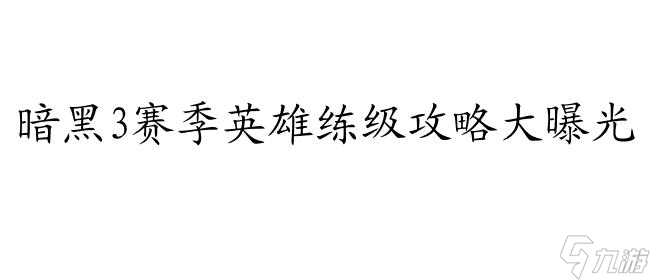 暗黑3练级攻略-赛季英雄、挂机、法师配招等多种职业练级攻略汇总