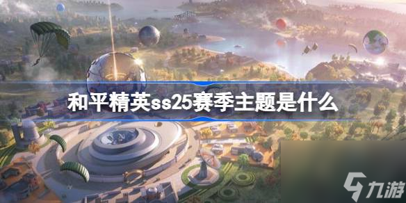 和平精英ss25賽季主題是平和什么,和平精英ss25賽季主題介紹