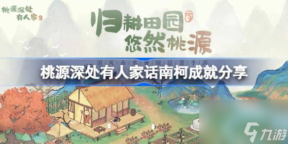 <a id='link_pop' class='keyword-tag' href='https://www.9game.cn/daihaoyc/'>桃源深处有人家</a>话南柯成就有哪些,桃源深处有人家话南柯成就分享