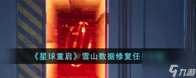 星球重启雪山数据修复任务怎么完成-雪山数据修复任务攻略
