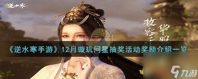 逆水寒手游12月璇玑问星抽奖活动奖励有哪些-12月璇玑问星抽奖活动奖励介绍一览