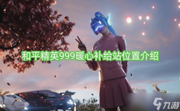 和平精英999暖心补给站位置介绍