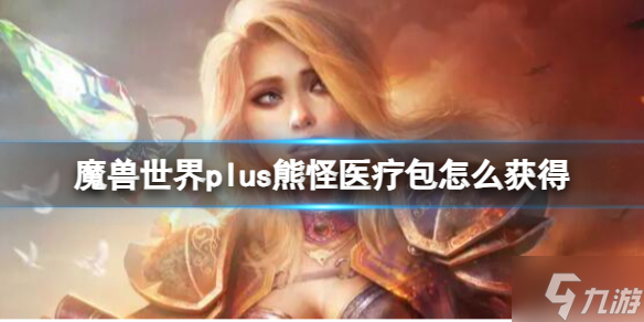 《魔兽世界》plus熊怪医疗包获取方法 还没入手的小可爱看过来