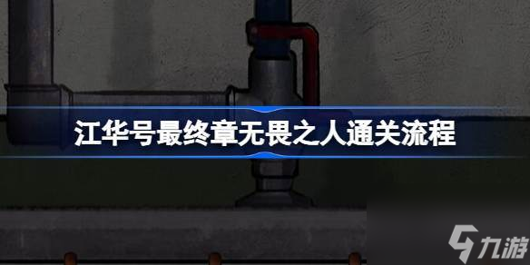 江华号最终章无畏之人通关流程 江华号最终章无畏之人怎么通关