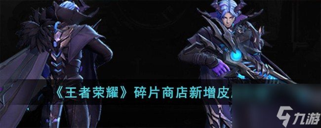 王者荣耀碎片商店新增皮肤有哪些-碎片商店新增皮肤介绍