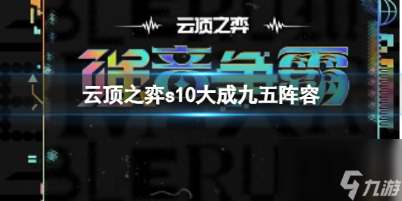 《云顶之弈》s10赛季大成九五阵容攻略推荐