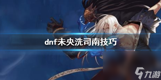 《dnf》未央洗司南技巧介紹