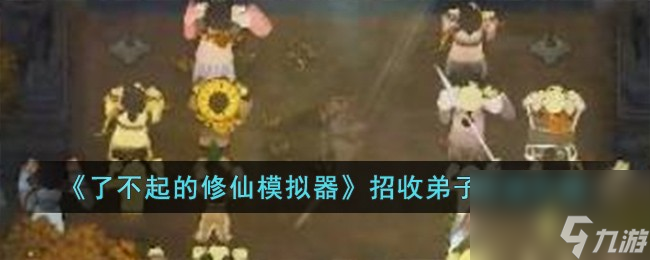 <a id='link_pop' class='keyword-tag' href='https://www.9game.cn/lbqdxxmnq/'>了不起的修仙模拟器</a>如何招收弟子-招收弟子方法详细介绍「2023推荐」