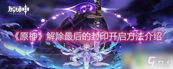 原神18级后如何解开封印 《原神》最后的封印如何解除