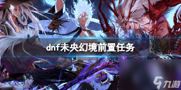 《dnf》未央幻景前置使命介绍