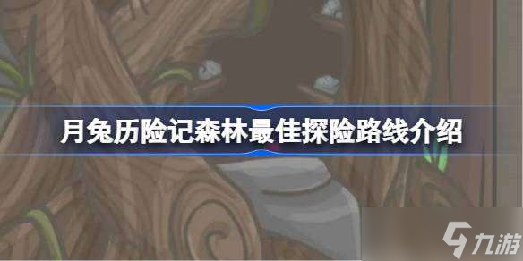 月兔历险记森林最佳探险路线是哪 月兔历险记森林最佳探险路线介绍