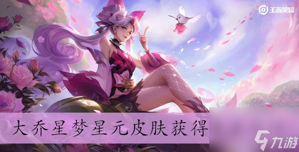 王者荣耀大乔星梦星元皮肤获得方法介绍
