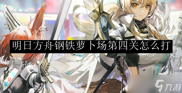 明日方舟钢铁萝卜场第四关怎么打