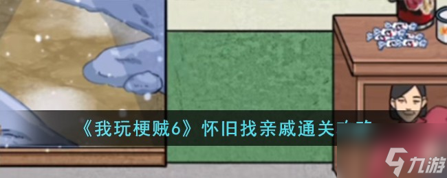 我玩梗賊6懷舊找親戚怎么過 我玩梗賊6懷舊找親戚通關(guān)攻略