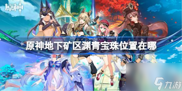 <a id='link_pop' class='keyword-tag' href='https://www.9game.cn/yuanshen/'>原神</a>地下矿区渊青宝珠位置在哪,原神地下矿区9个渊青宝珠位置